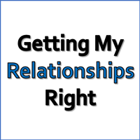 Getting My Relationships Right
